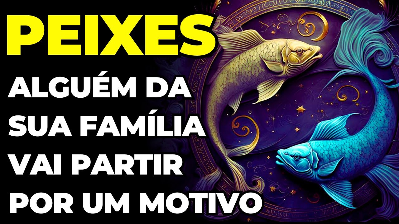PREVISÕES SIGNO PEIXES: 😢 VOCÊ VAI CHORAR | ESSA PESSOA DA FAMÍLIA CUMPRIU SUA MISSÃO E VAI PARTIR
