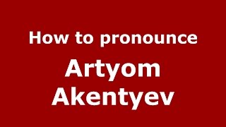 How to pronounce Artyom Akentyev