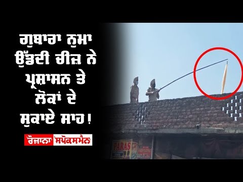 ਗੁਬਾਰਾ ਨੁਮਾ ਉੱਡਦੀ ਚੀਜ਼ ਨੇ ਪ੍ਰਸ਼ਾਸਨ ਤੇ ਲੋਕਾਂ ਦੇ ਸੁਕਾਏ ਸਾਹ !