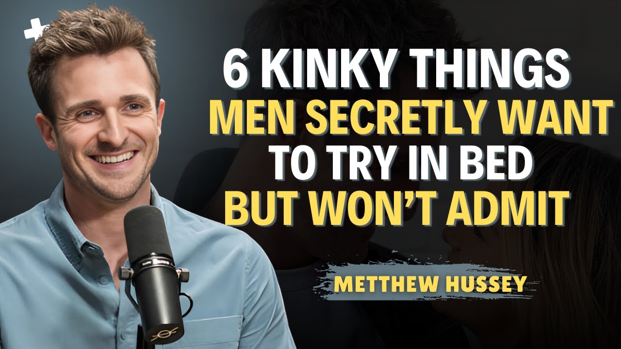6 Kinky Things Men SECRETLY Want To Try In Bed (But Won’t Admit) || Matthew Hussey || Dating Advice