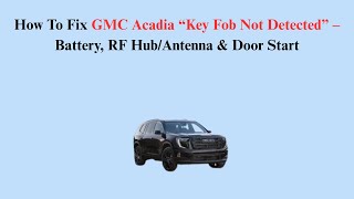 How To Fix GMC Acadia “Key Fob Not Detected” – Battery, RF Hub/Antenna & Door Start