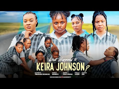 WHAT HAPPENED TO KEIRA Johnson - STELLA UDEZE, MERCY KENNETH, DORIS IFEKA, OKONKWO UCHECHI TREASURE