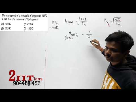 KINETIC THEORY The rms speed of a molecule of oxygen at 127°C is half that of a molecule