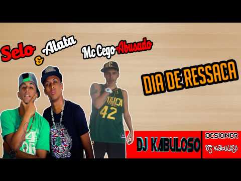 Selo e Alata Part Mc Cego - Dia De Ressaca - Nova 2015