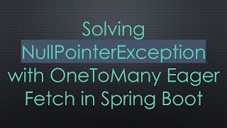 Download the video "Solving NullPointerException with OneToMany Eager Fetch in Spring Boot"