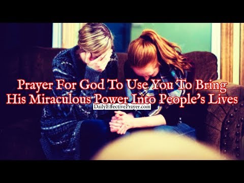 Prayer For God To Use You To Bring His Miraculous Power Into People's Lives Video