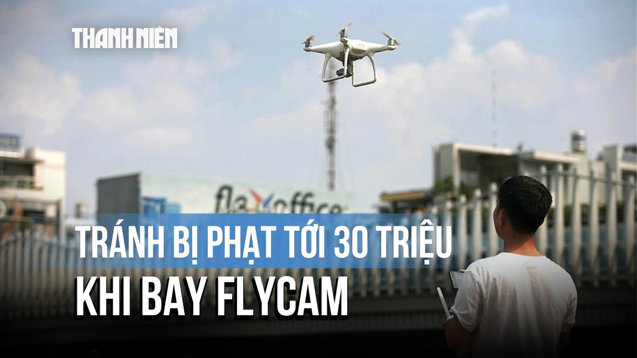 Phạt đến 30 triệu khi bay Flycam chưa được cấp phép