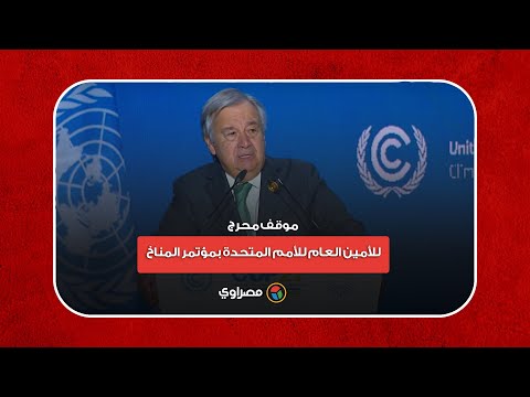 خطاب خاطئ ونوبة ضحك.. موقف محرج للأمين العام للأمم المتحدة بمؤتمر المناخ