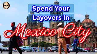 Spend your layover in Mexico City  (It