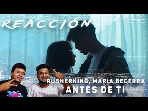 MEXICANOS REACCIÓNANDO  a RUSHERKING, MARIA BECERRA - ANTES DE TI