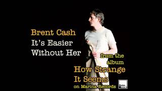 It's Easier Without Her - Brent Cash (2011)