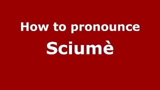 How to pronounce Sciumè