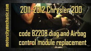 2011-2012 Chrysler 200 code B2208 diag and Airbag control module replacement