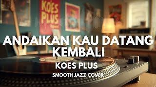 Download lagu Andaikan Kau Datang Kembali - Koes Plus | Smooth Jazz Cover by The Vinyl mp3