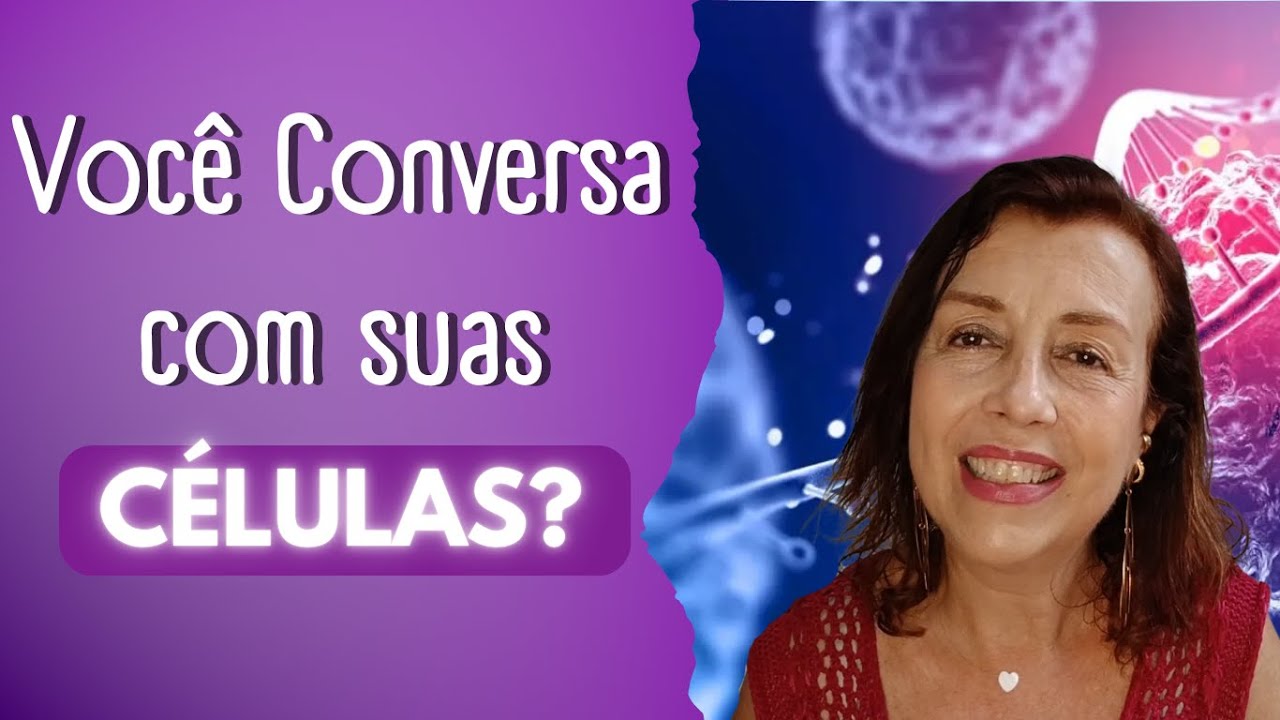 Por que é tão importante CONVERSAR com as suas CÉLULAS?