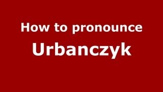 How to pronounce Urbanczyk