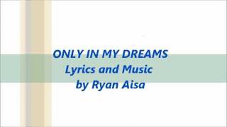 ONLY IN MY DREAMS Lyrics and Music by Ryan Aisa