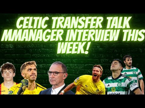 CELTIC TRANSFER TALSK / INTERVEW WEEK FOR THE NEW CELTIC MANAGER
