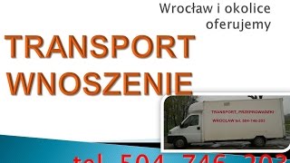 Transport i wnoszenie mebli tel 504-746-203, Wrocław. Przeprowadzka, wniesienie mebli, cena.