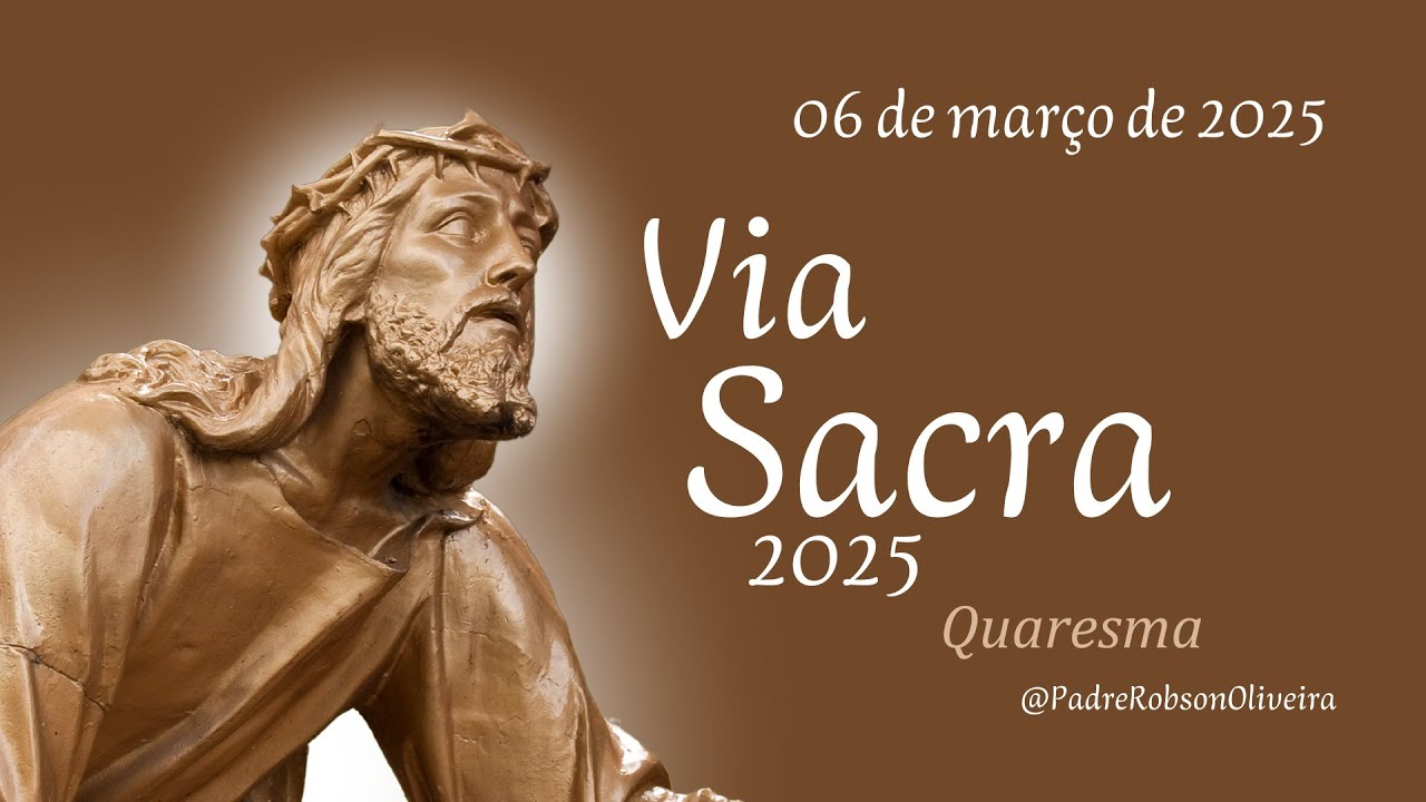 Via Sacra - QUARESMA – 06.03.2025 – Padre Robson de Oliveira