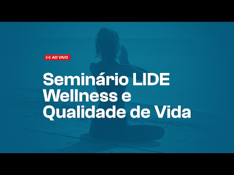 Seminário LIDE - Wellness e Qualidade de vida | ÍNTEGRA