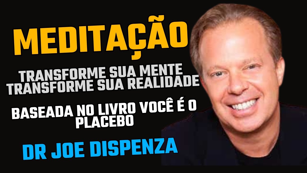 Meditação: Transforme sua mente e realidade - Baseada no livro “Você é o Placebo” Dr. Joe Dispenza
