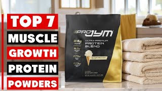 7 Best Protein Powders for Muscle Growth: Boost Your Gains