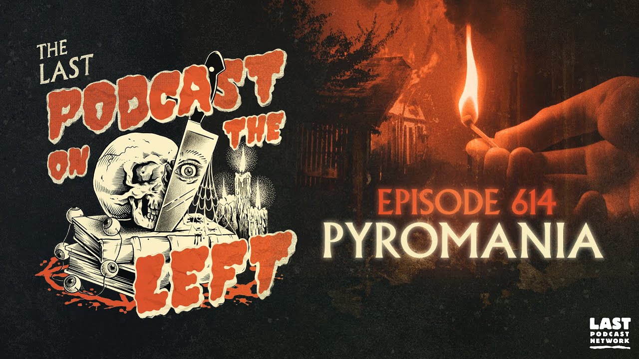 Last Podcast on the Left /// Episode 614: Pyromania - YouTube