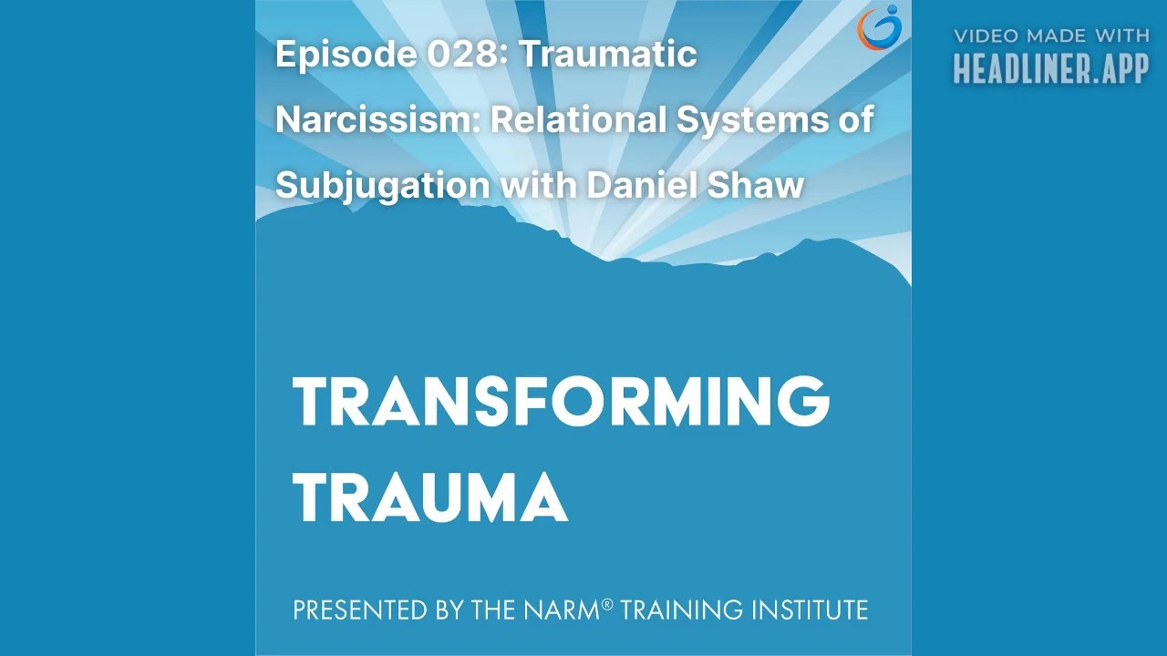 Transforming Trauma Episode 28 Traumatic Narcissism w Daniel Shaw