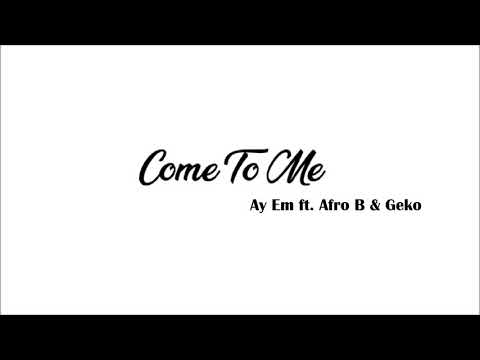 Ay Em - Come To Me ft. Afro B & Geko (Official Audio)