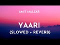 Yaari (Slowed + Reverb) - Amit Malsar | Nikk | Yaari Song Slowed and Reverb