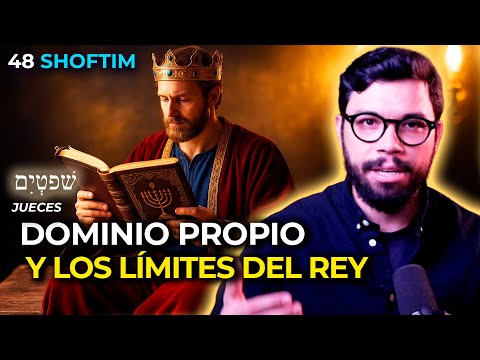 DOMINIO PROPIO Y LOS LÍMITES SAGRADOS DEL REY  | #48 SHOFTIM (JUECES)