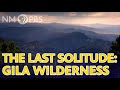 The Last Solitude: Gila Wilderness |  ¡COLORES! NMPBS