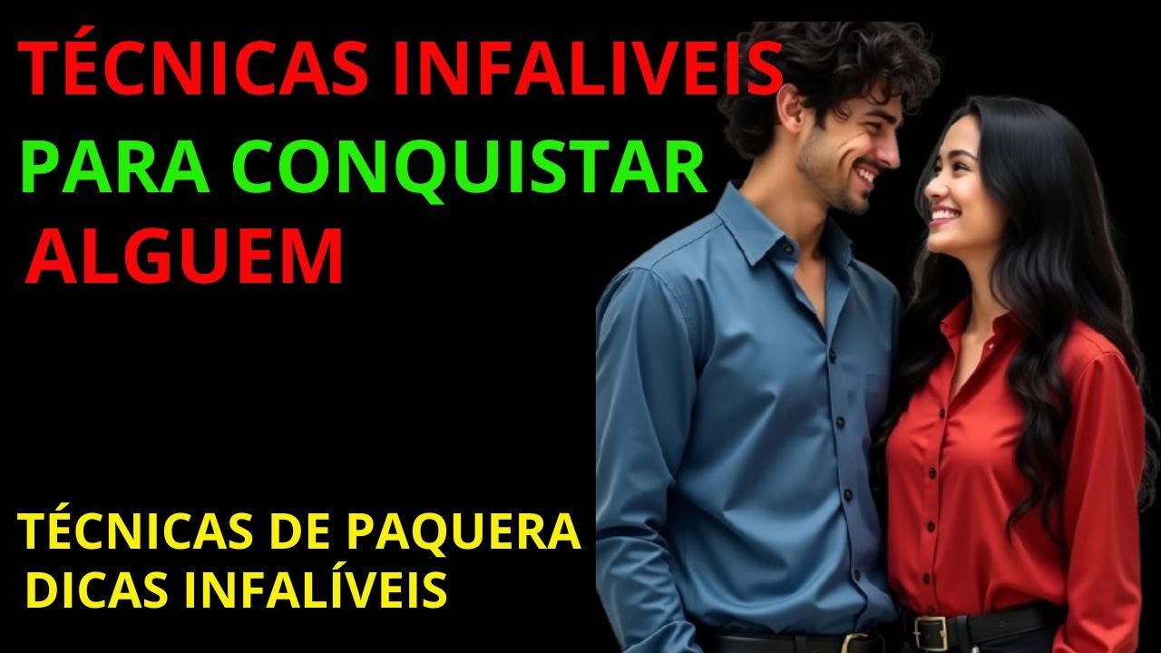 TÉCNICAS PARA CONQUISTAR ALGUÉM DICAS DE PAQUERA INFALÍVEIS.