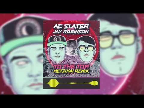 AC Slater & Jay Robinson - To the Top (Metzika! Remix)