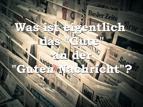 Was ist das Gute an der guten Nachricht?