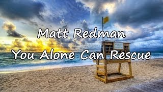 Matt Redman - You Alone Can Rescue [with lyrics]