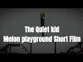 The Quiet kid Melon Playground Short film