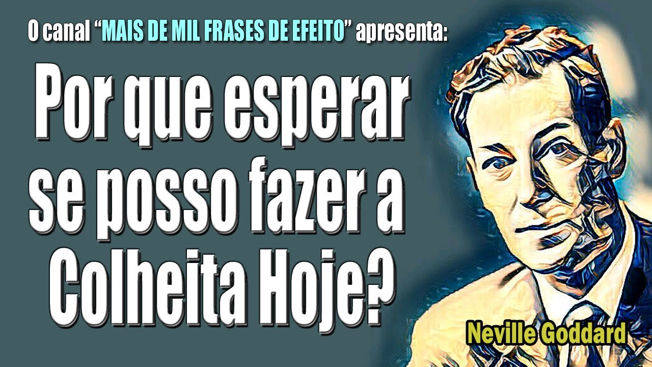 Por que esperar se posso fazer a Colheita Hoje? -  Neville Goddard