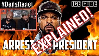 DADS REACT | ARREST THE PRESIDENT x ICE CUBE | EXPLAINED !!