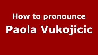 How to pronounce Paola Vukojicic