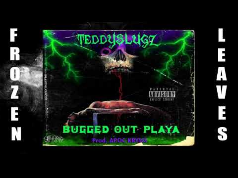 ✢TeddySlugz - BUGGED OUT PLAYA (Prod. APOC KRYSIS)✢ ✢Frozen Leaves✢