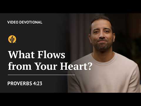What Flows from Your Heart? | Proverbs 4:23 | Our Daily Bread Video Devotional