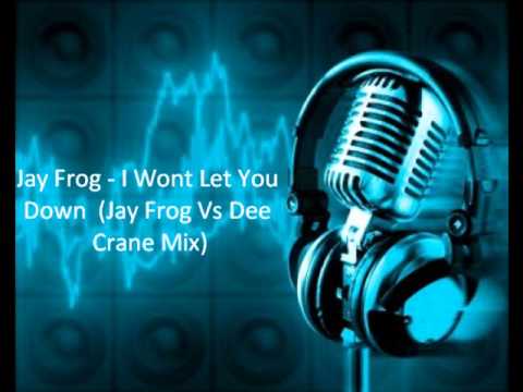 Jay Frog - I Wont Let You Down 2010 (Jay Frog Vs Dee Crane Mix)