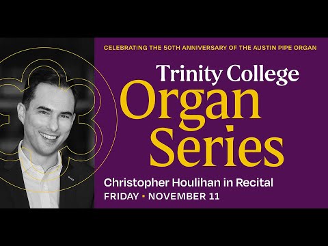 Trinity College Organ Series presents Christopher Houlihan