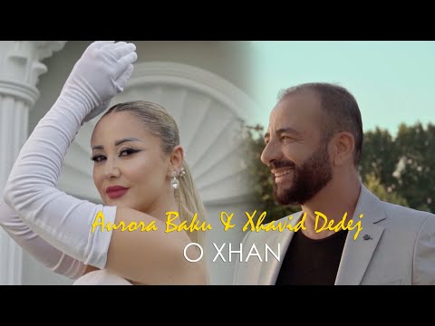 Aurora Baku & Xhavid Dedej - O xhan