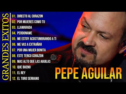 PEPE AGUILAR SUS MEJORES CANCIONES INOLVIDABLES - 1 HORA GRANDES EXITOS ROMANTICAS DE PEPE AGUILAR