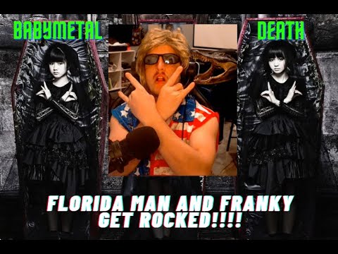 Florida Man Reacts to Babymetal - Death ------   Florida Man tested, Franky approved!