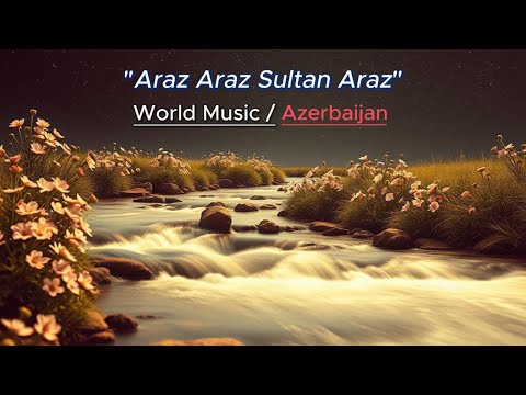 Araz Araz Sultan Araz 👉 a traditional Azerbaijani folk song 