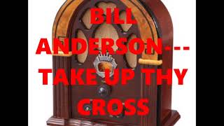 BILL ANDERSON---TAKE UP THY CROSS